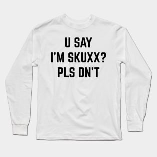U Say I'm Skuxx? Please Dn' T v2 Long Sleeve T-Shirt